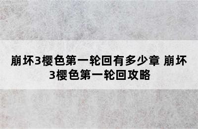 崩坏3樱色第一轮回有多少章 崩坏3樱色第一轮回攻略